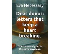Dear donor: letters that keep a heart breaking.: Gratitude and grief in the same envelope.