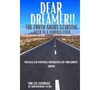 Dear Dreamer: The Truth About Starting Over in a Foreign Land: Practical and Emotional Preparation for Your Journey Abroad