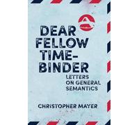 Dear Fellow Time-Binder: Letters on General Semantics