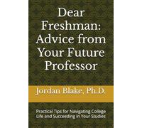 Dear Freshman: Advice from Your Future Professor: Practical Tips for Navigating College Life and Succeeding in Your Studies