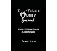 Dear Future Hubby Journal: Intentional Letters for Women Preparing for a God-Aligned Covenant Marriage