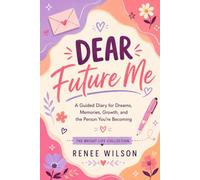 Dear Future Me: A Guided Diary for Dreams, Memories, Growth, and the Person You’re Becoming