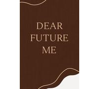 Dear Future Me: A Guided Journal to Capture Who You Are Today, Envision Your Future Self, and Reflect on How Far You’ve Come in the Years Ahead