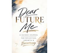 Dear Future Me: A Guided Journal to Reflect on Your Life, Capture Your Dreams, and Write a Letter to Your Future Self