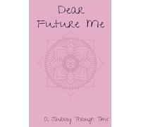 Dear Future Me: A Journey Through Time: A journal to write letters and personal reflections that will accompany your evolution over time. Write today, read tomorrow.