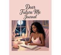 Dear Future Me Journal: A Manifestation Notebook for Writing the Life You're Creating