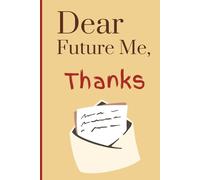 Dear Future Me: Thanks.: A Blank Journal for Letters, Reflections, and Gratitude