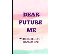 Dear Future Me: Write it. Believe it. Become her.