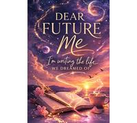 Dear Future Me: Write the Life You Dream Of - A Guided Space for Reflection, Growth & Intention