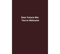 Dear Future Me: You’re Welcome: Funny Notebook for Work, Coworkers, Friends, and Colleagues
