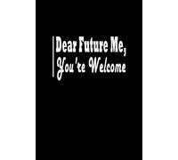 Dear Future Me, You're Welcome: lined notebook