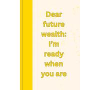 Dear future wealth: I’m ready when you are: Writing Journal