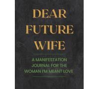 Dear Future Wife: A Manifestation Journal for the Woman I'm Meant to Love