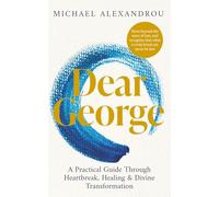 Dear George: A Pratical Guide Through Heartbreak, Healing & Divine Transformation