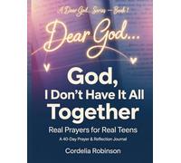Dear God…: God, I Don’t Have It All Together: Real Prayers for Real Teens