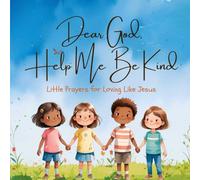 Dear God, Help Me Be Kind: Little Prayers for Loving Like Jesus