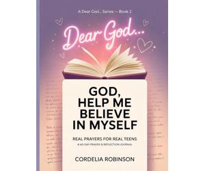 Dear God Help Me Believe In Myself - Real Prayers For Real Teens: 40 Day Prayer and Reflection Journal