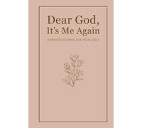 Dear God, It’s Me Again: A Prayer Journal for Teen Girls: Building a Stronger Faith Through Daily Scriptures, Prayer, Gratitude, and Reflection
