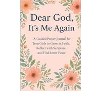 Dear God, It's Me Again: A Guided Prayer Journal for Teen Girls to Grow in Faith, Reflect with Scripture, and Find Inner Peace