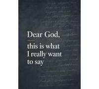 Dear God, This Is What I Really Want to Say: A Prayer Journal: 120 Pages to Express Your Unspoken Thoughts, Deepest Feelings, and Honest Conversations with God