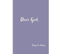 Dear God, Today I'm Feeling...: For every feeling you can’t put into words with anyone else but Him.