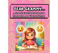 Dear Grammy...A Simple Grief Journal For Children and Young Teens: An Emotional Support Tool For Working Through Grief By Writing To The Lost Loved One