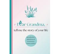 Dear Grandma, Tell Me the Story of Your Life: A Grandmother's Guided Journal of Memories, Wisdom and Love (Colour Version)