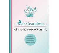 Dear Grandma, Tell Me the Story of Your Life: A Grandmother's Guided Journal of Memories, Wisdom and Love (Colour Version)