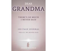 Dear Grandma, There’s So Much I Never Said: A Guided Grief Journal For Loss Of Grandmother To Share Memories, Express Emotions, And Honour Her Legacy