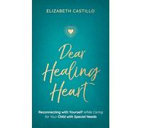 Dear Healing Heart: Reconnecting with Yourself While Caring for Your Child with Special Needs