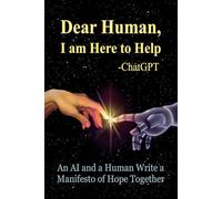 Dear Human: I Am Here to Help -ChatGPT: An AI and a Human Write a Manifesto of Hope Together