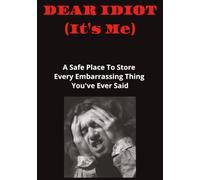 Dear Idiot (It's Me): A Safe Place To Store Every Embarrassing Thing You've Ever Said... 7" x 10" | 110 Pages | Banish Bad Memories, Worries, & Insomnia!