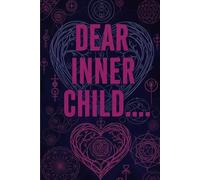 Dear Inner Child....: A Journal to Heal, Forgive, and Embrace Who You Once Were