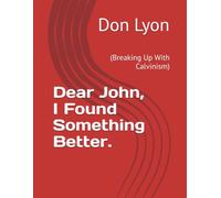 Dear John, I Found Something Better.: (Breaking Up With Calvinism)