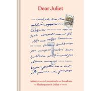 Dear Juliet: Letters from the Lovestruck and Lovelorn to Shakespeare's Juliet in Verona