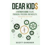DEAR KID$: A Father's Guide to Life, Financial Freedom, and Wealth (Abridged Edition)