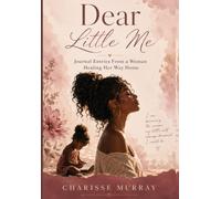 Dear Little Me: Journal Entries From a Woman Healing Her Way Home