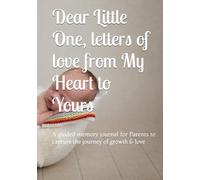 Dear Little One, letters of love from My Heart to Yours: A guided memory journal for Parents to capture the journey of growth & love