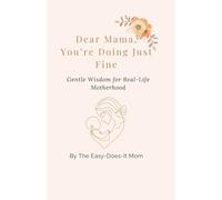Dear Mama, You’re Doing Just Fine: Gentle Wisdom for Real-Life Motherhood