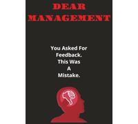 Dear Management: You Asked For Feedback. This Was A Mistake... 7" x 10" | 110 Pages | Funny Journal Book