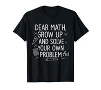 Dear Math Grow Up And Solve Your Own Problems Teens Nerds Maglietta