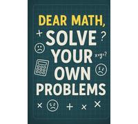 Dear Math, Solve Your Own Problems: Lined Notebook with a Funny Sarcastic Quote - Perfect Back to School Gift for Teens and Students