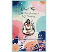 Dear Me: A 52-Week Journey of Self-Discovery: Unlock Your Inner Wisdom Through Self-Care, Reflection, and Personal Advice