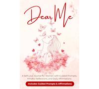 Dear Me: A Self-Love Journal for Women with Guided Prompts, Mindful Reflections, and Daily Affirmations
