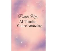 Dear Me, AI Thinks You’re Amazing: A Guided Journal with Daily AI Prompts for Self-Discovery, Creativity, and Confidence
