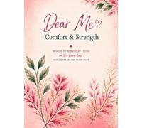 Dear Me: Comfort & Strength: A Collection of words for Healing, Hope and Strength