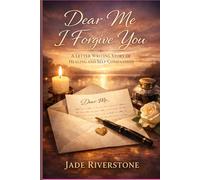 Dear Me I Forgive You: A Letter Writing Story of Healing and Self Compassion