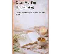 Dear Me, I’m Unlearning Letters on Letting Go of Who You Had to Be