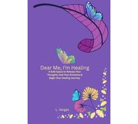 Dear Me, I'm Healing: A Safe Space to Release Your Thoughts, Feel Your Emotions & Begin Your Healing Journey