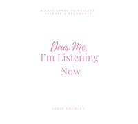 Dear Me, I'm Listening Now: A Safe Place to Reflect, Release, & Reconnect